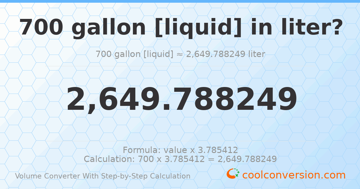700 gallons [liquid] = 2649.79 liters
